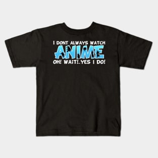 I DON'T ALWAYS WATCH ANIME Oh Yes I Do Kids T-Shirt